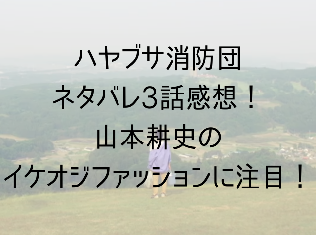 ハヤブサ消防団 ネタバレ3話感想！ 山本耕史の イケオジファッションに注目！