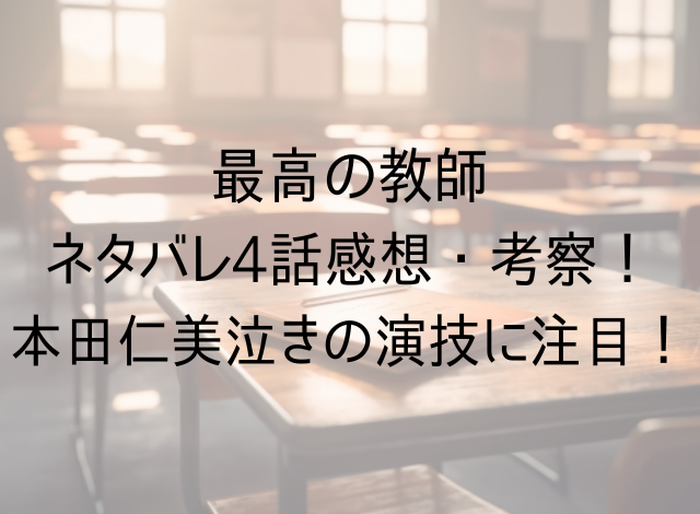 最高の教師ネタバレ4話感想・考察！本田仁美泣きの演技に注目！