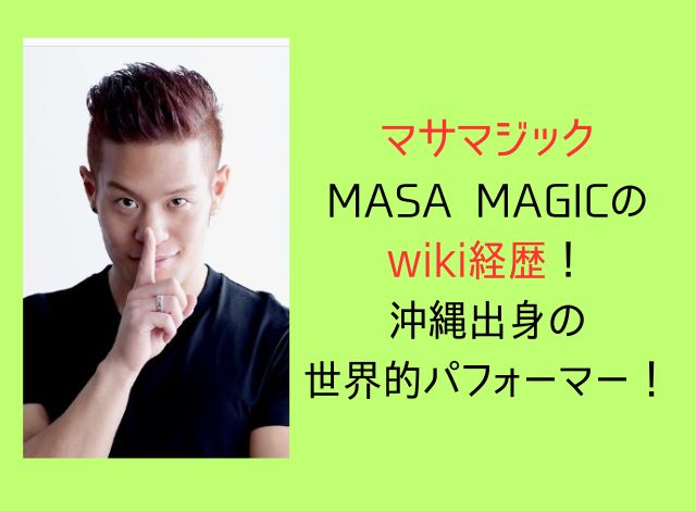 マサマジック(MASA MAGIC)のwiki経歴！沖縄出身の世界的パフォーマー！