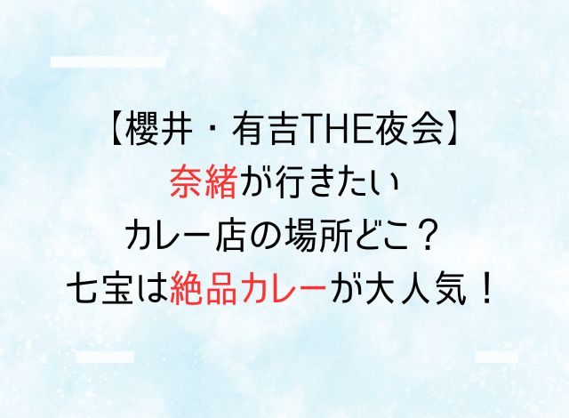 【櫻井・有吉THE夜会】奈緒が行きたいカレー店の場所どこ？七宝は絶品カレーが大人気！